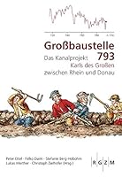 Grossbaustelle 793: Das Kanalprojekt Karls Des Grossen Zwischen Rhein Und Donau 3795428572 Book Cover