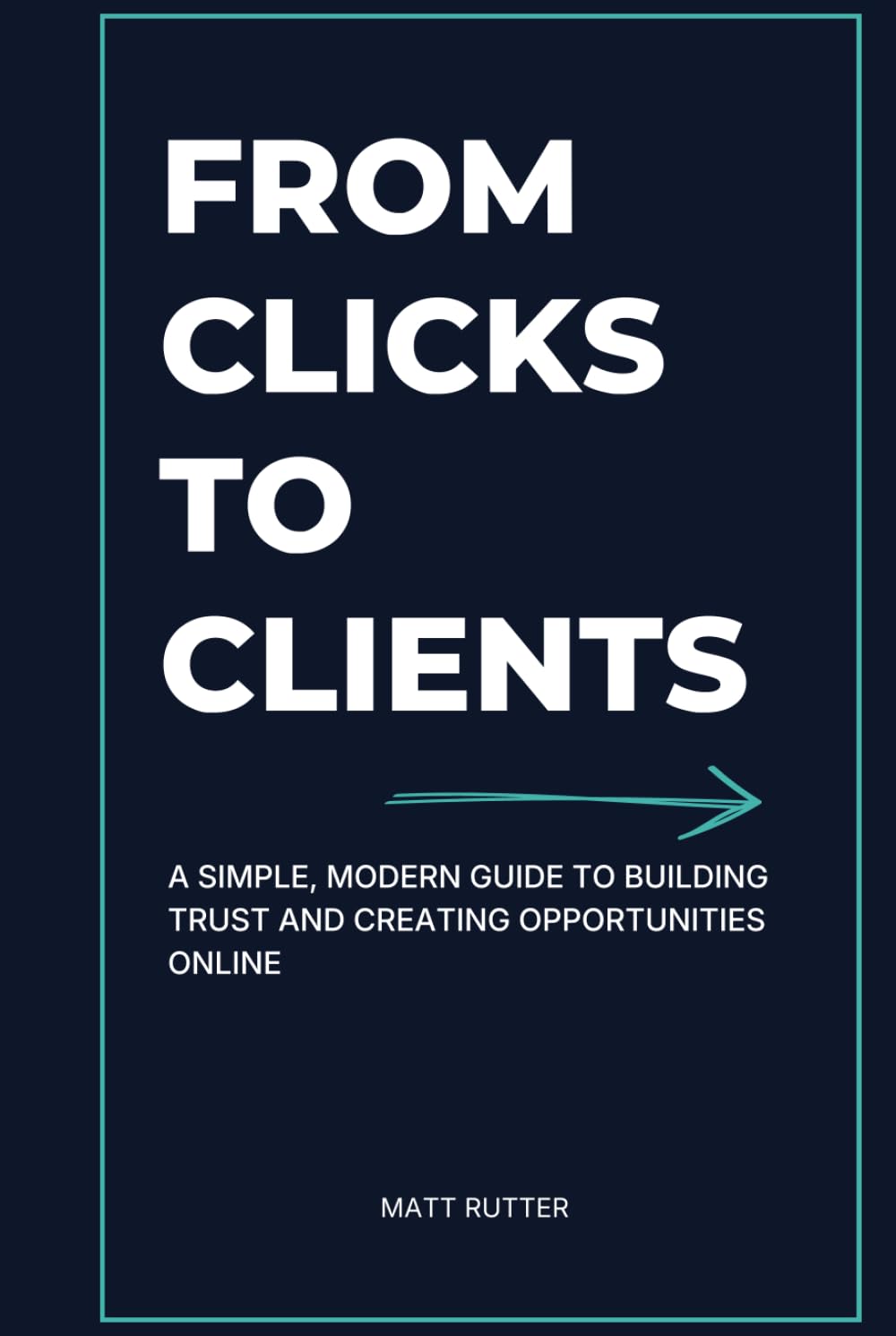From Clicks to Clients: A Simple, Modern Guide to Building Trust and Creating Opportunities Online