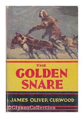 The golden snare / by James Oliver Curwood ... ... B002B9VJE4 Book Cover