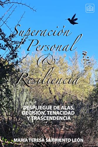 Superación Y Resiliencia: Despliegue De Alas, Determinación, Tenacidad Y Trascendencia.