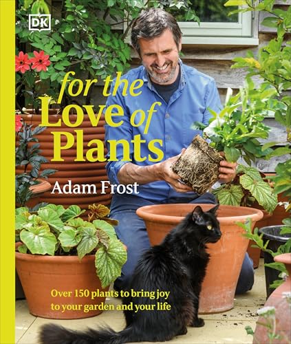 For the Love of Plants: Over 150 Plants to Bring Joy to Your Garden and Your Life