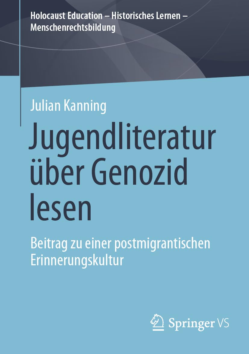 Jugendliteratur über Genozid lesen: Beitrag zu einer postmigrantischen Erinnerungskultur (Holocaust Education – Historisches Lernen – Menschenrechtsbildung)