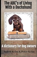 The ABC's of Living With a Dachshund: A Dachshund Dictionary 1954325290 Book Cover