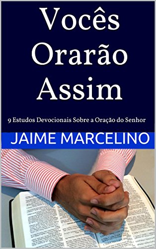 Vocês Orarão Assim: 9 Estudos Devocionais Sobre a Oração do Senhor