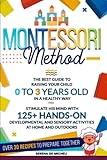 Montessori Method: The Best Guide to Raising Your Child 0 to 3 Years Old in a Healthy Way. Stimulate His Mind with 125+ Hands-on Developmental and Sensory Activities at Home and Outdoors - Serena De Micheli 