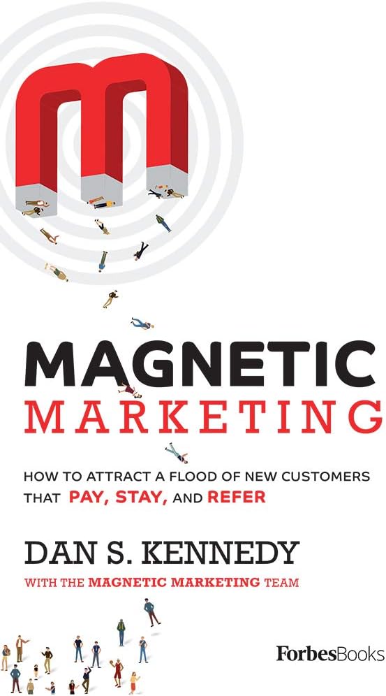 Magnetic Marketing: How To Attract A Flood Of New Customers That Pay, Stay, and Refer