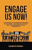 Engage Us Now!: How Grassroots Organizing Principles, People Power, and Purpose Can Boost Employee Engagement in Your Organization 1539094065 Book Cover