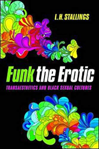 Funk the Erotic: Transaesthetics and Black Sexual Cultures (New Black Studies)