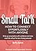 Small Talk - How to Connect Effortlessly with Anyone: Strike Up Conversations with Confidence and Make Small Talk Without the Fear of Being Awkward