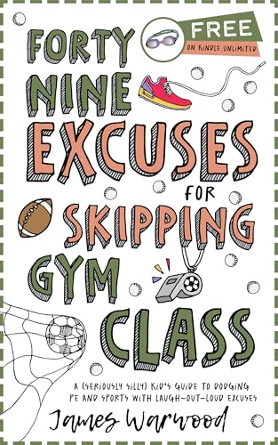 49 Excuses for Skipping Gym Class: A (seriously silly) kid’s guide to dodging PE and sports with laugh-out-loud excuses (The Excuse Encyclopedia Series Book 5)