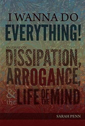 I Wanna Do Everything An Essay On Dissipation Arrogance And The Life Of The Mind Kindle Edition By Penn Sarah Health Fitness Dieting Kindle Ebooks Amazon Com