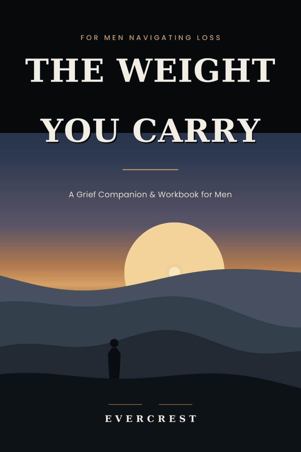The Weight You Carry: A Grief Companion for Men Navigating Loss