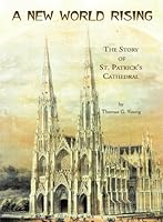 A New World Rising: The Story of St. Patrick's Cathedral 0962288950 Book Cover
