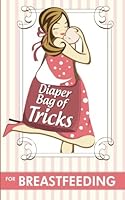 Diaper Bag of Tricks for Breastfeeding: 50 Ways to Multitask While Nursing 1621990168 Book Cover