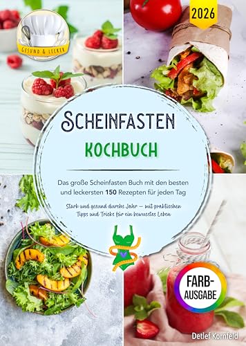 Scheinfasten Kochbuch: Das große Scheinfasten Buch mit den besten und leckersten 150 Rezepten für jeden Tag | Stark und gesund durchs Jahr – mit praktischen Tipps und Tricks für ein bewusstes Leben