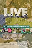 Live Intentionally: 65 Challenges for a Healthier, Happier Life 1503089029 Book Cover