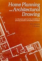 Home Planning and Architectural Drawing: An Illustrated Guide for the Correlation of Planning Principles and Drafting Techniques 047122748X Book Cover