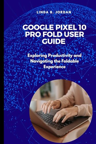  Google Pixel 10 Pro Fold User Guide: Exploring Productivity and Navigating the Foldable Experience
