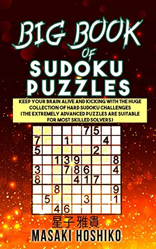 Big Book Of Sudoku Puzzles: Keep Your Brain Alive And Kicking With The Huge Collection Of Hard Sudoku Challenges (The Extremely Advanced Puzzles Are Suitable For Most Skilled Solvers)