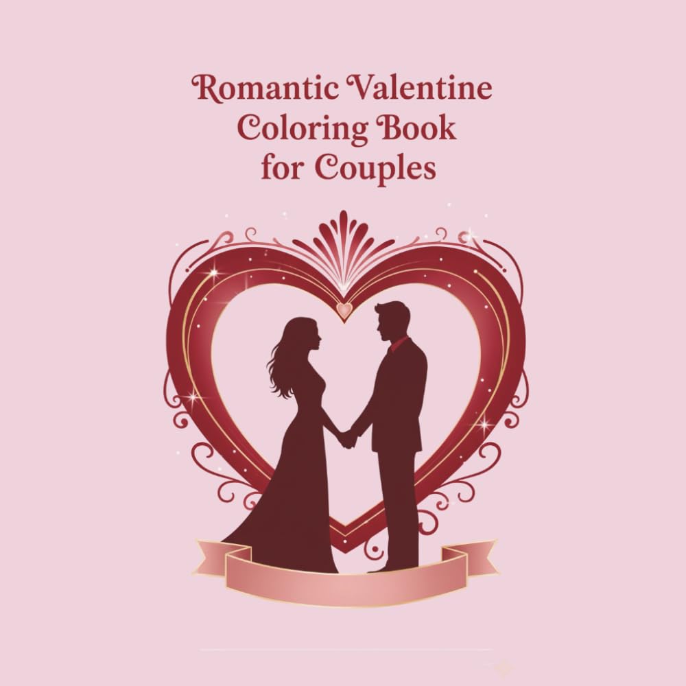Romantic Valentine Coloring Book for Couples: 60 Beautiful Coloring Pages to Relax, Connect, and Celebrate Love Together