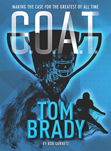 G.O.A.T. - Tom Brady: Making the Case for Greatest of All Time: 4