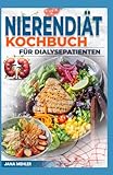 NIERENDIÄT KOCHBUCH FÜR DIALYSEPATIENTEN: Rezepte mit niedrigem Natrium, Phosphor und Kaliumgehalt zur Behandlung chronischer Nierenerkrankungen für Anfänger
