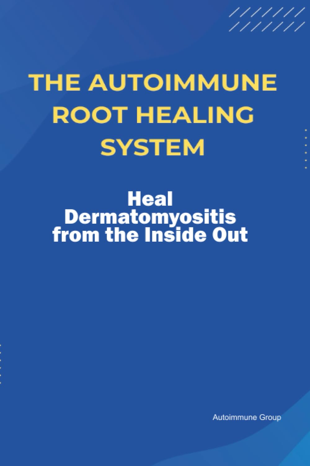 The Autoimmune Root Healing System Heal Dermatomyositis from the Inside Out