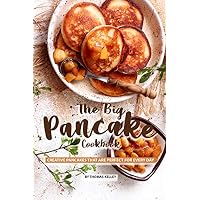 The Big Pancake Cookbook: Creative Pancakes That Are Perfect for