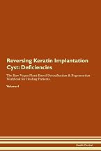 Reversing Keratin Implantation Cyst: Deficiencies The Raw Vegan Plant-Based Detoxification & Regeneration Workbook for Healing Patients. Volume 4