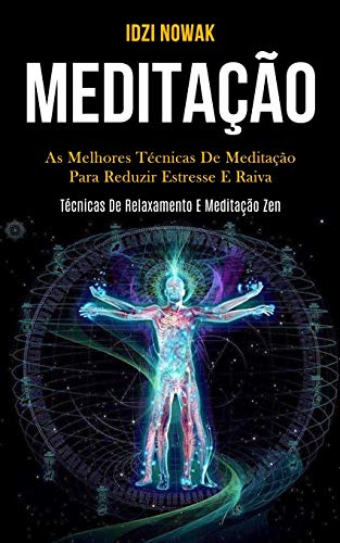 Meditação: As melhores técnicas de meditação para reduzir estresse e raiva (Técnicas de relaxamento e meditação zen) - Nowak, Idzi
