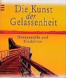 Die Kunst der Gelassenheit: Denkanstöße und Einsichten - Herausgeber: Bettina Gratzki Susn Oyama Designer: Ken Newbaker Übersetzer: Susanne Reichert 