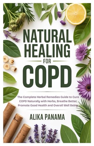 Natural Healing for COPD: The Complete Herbal Remedies Guide to C...