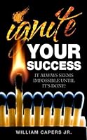 Ignite Your Success : It Always Seems Impossible until It's Done! 1978315805 Book Cover