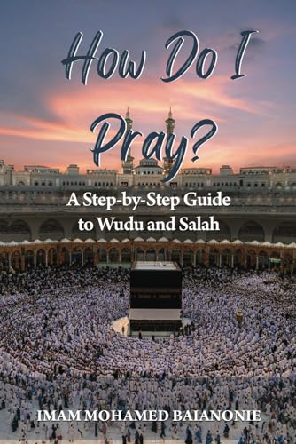 How Do I Pray?: A Step-by-Step Guide to Wudu and Salah (Foundations of Worship Series)