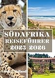 SÜDAFRIKA REISEFÜHRER 2025-2026 (VOLLFARBE): Eine Reise durch lebendige Kulturen, landschaftliche Wunder und ungezähmte Wildnis - Freda J. Holland 