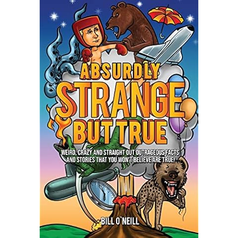 Absurdly Strange But True: Weird, Crazy and Straight Out Outrageous Facts and Stories That You Won't Believe are True! Cover