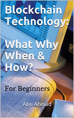 Blockchain Technology: What Why When & How?: For Beginners
