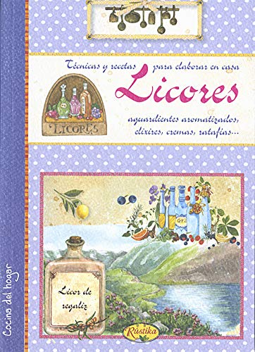 Licores. Técnicas y recetas para elaborar en casa aguardientes aromatizados, elixires, cremas... (Cocina del hogar)