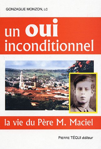 Un oui inconditionnel : La vie du père M. Maciel Un oui inconditionnel : La vie du père M. Maciel