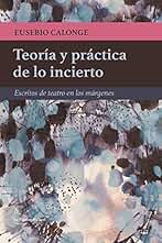 Teoría y practica de lo incierto: Escritos de teatro en los márgenes (LA PAJARITA DE PAPEL EDICIONES)