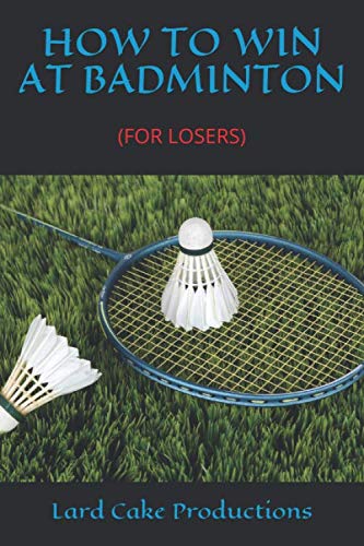 HOW TO WIN AT BADMINTON: (FOR LOSERS)