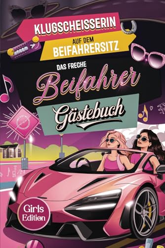 Klugscheißerin auf dem Beifahrersitz - Das freche Beifahrer Gästebuch für alle Girls, die nicht nur hübsch mitfahren, sondern auch wissen, wie’s besser geht: Lustige Geschenke zum 18 Geburtstag