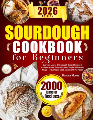 Sourdough Cookbook for Beginners: Everyday Loaves & Sourdough Discard Recipes | No-Stress Artisan Bread with Base Doughs & Minimalist Magic — Flour, Water, Salt & Starter is All You Need!