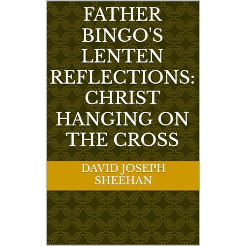 FATHER BINGO'S LENTEN REFLECTIONS: CHRIST HANGING ON THE CROSS Audiolibro Por DAVID JOSEPH SHEEHAN arte de portada