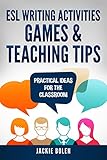 ESL Writing Activities, Games & Teaching Tips: Practical English Writing Ideas for the Classroom...