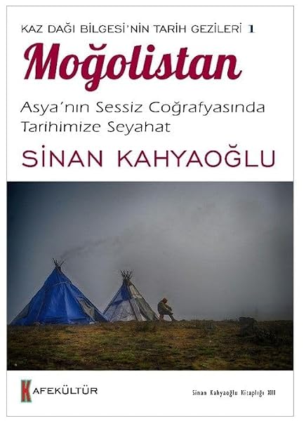 Moğolistan: Asyanın Sessiz Coğrafyasında Tarihimize Seyahat - Kaz Dağı Bilgesi'nin Tarih Gezileri 1