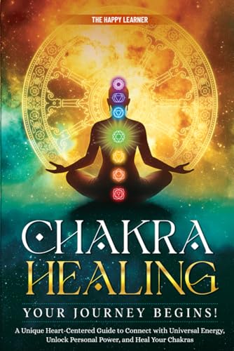 CHAKRA HEALING—Your Journey Begins!: A Unique Heart-Centered Guid...
