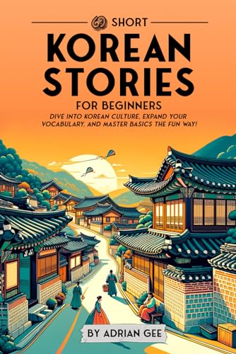 69 Short Korean Stories for Beginners: Dive Into Korean Culture, Expand Your Vocabulary, and Master...