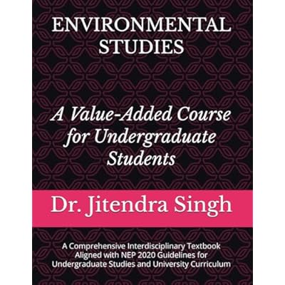 ENVIRONMENTAL STUDIES: A Comprehensive Interdisciplinary Textbook Aligned with NEP 2020 Guidelines for Undergraduate Studies and University Curriculum