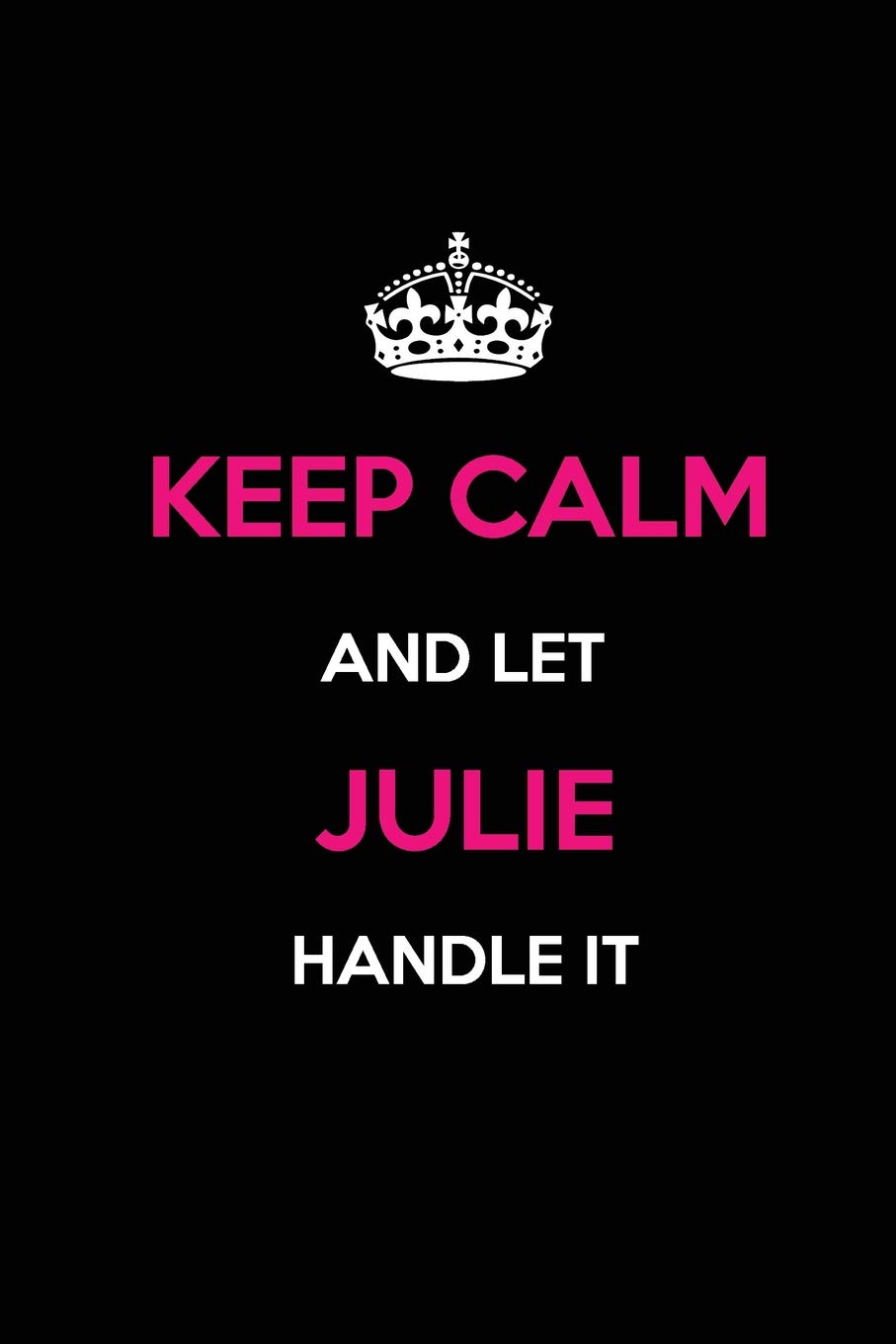 Keep Calm and Let Julie Handle It: Blank Lined Name Journal /Notebooks/Diaries 6x9 110 pages as Gifts For ... etc.